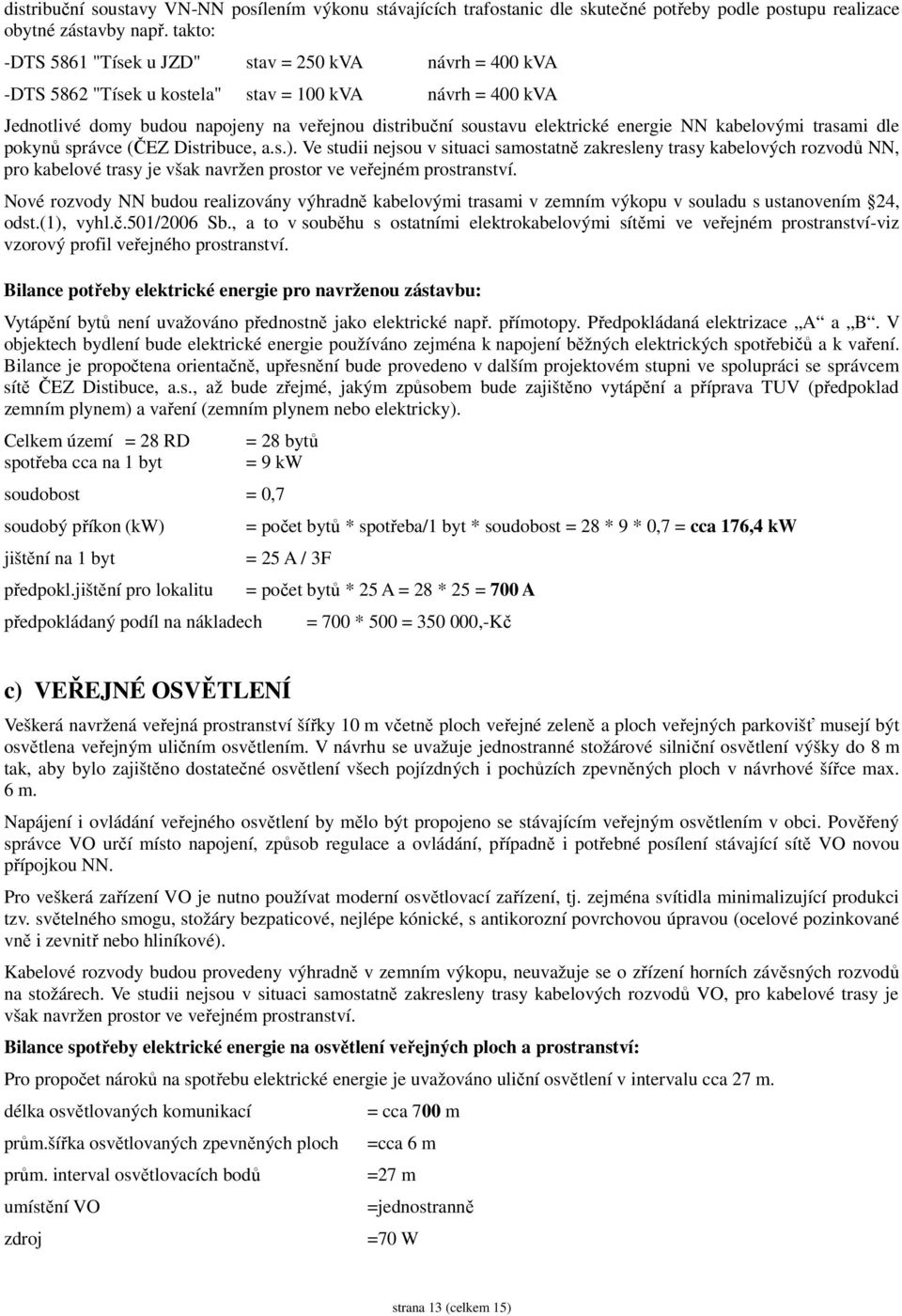 energie NN kabelovými trasami dle pokynů správce (ČEZ Distribuce, a.s.).