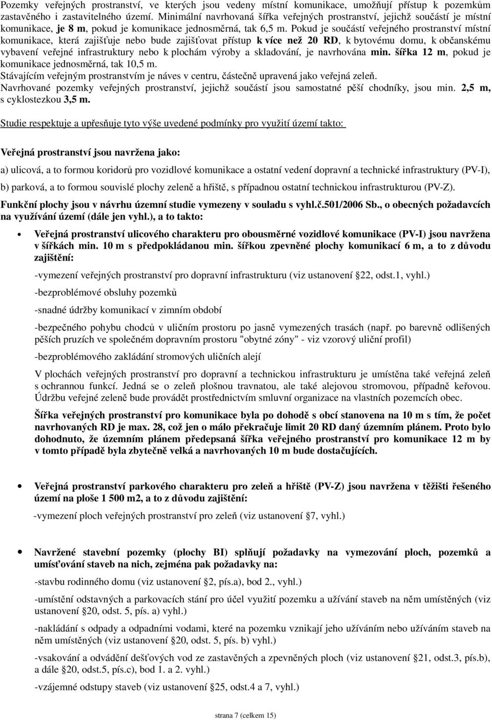 Pokud je součástí veřejného prostranství místní komunikace, která zajišťuje nebo bude zajišťovat přístup k více než 20 RD, k bytovému domu, k občanskému vybavení veřejné infrastruktury nebo k plochám