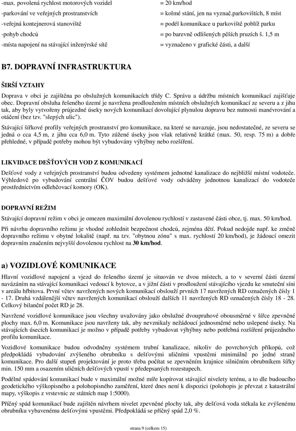 DOPRAVNÍ INFRASTRUKTURA ŠIRŠÍ VZTAHY Doprava v obci je zajištěna po obslužných komunikacích třídy C. Správu a údržbu místních komunikací zajišťuje obec.