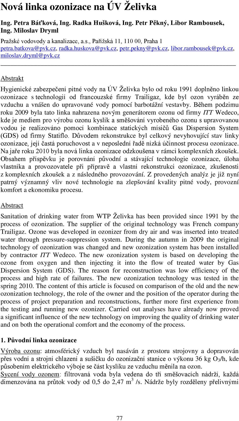 cz Abstrakt Hygienické zabezpečení pitné vody na ÚV Želivka bylo od roku 1991 doplněno linkou ozonizace s technologií od francouzské firmy Trailigaz, kde byl ozon vyráběn ze vzduchu a vnášen do