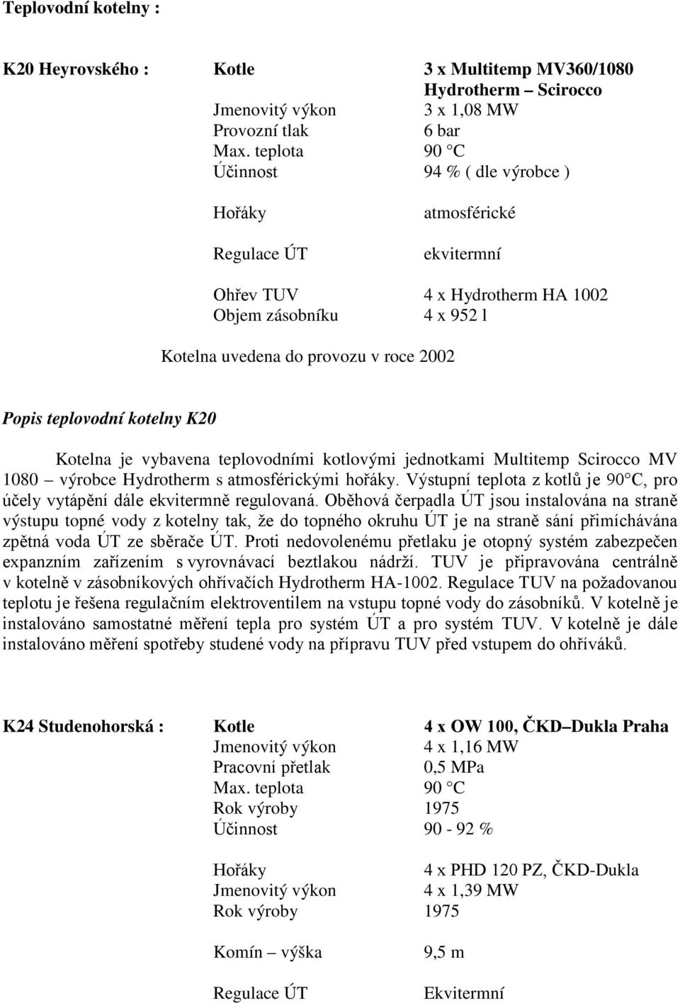 teplovodní kotelny K20 Kotelna je vybavena teplovodními kotlovými jednotkami Multitemp Scirocco MV 1080 výrobce Hydrotherm s atmosférickými hořáky.