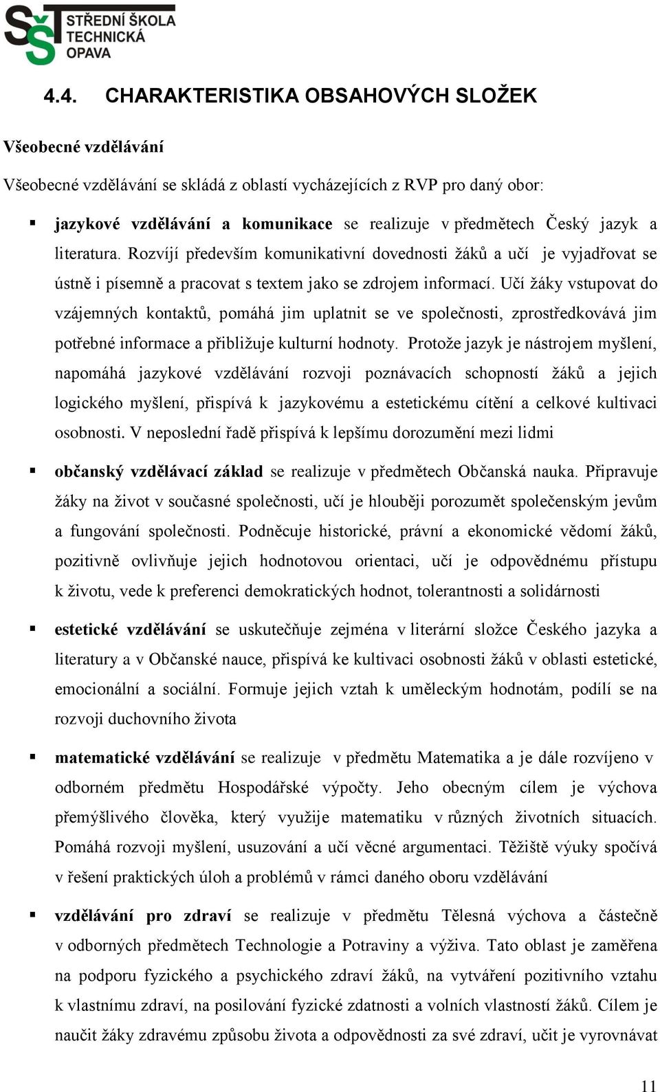 Učí žáky vstupovat do vzájemných kontaktů, pomáhá jim uplatnit se ve společnosti, zprostředkovává jim potřebné informace a přibližuje kulturní hodnoty.