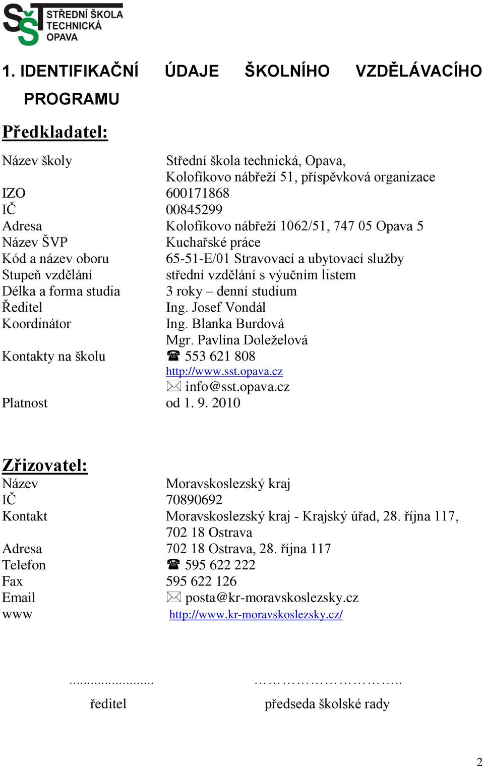 3 roky denní studium Ředitel Koordinátor Ing. Josef Vondál Ing. Blanka Burdová Mgr. Pavlína Doleželová Kontakty na školu 553 621 808 http://www.sst.opava.cz info@sst.opava.cz Platnost od 1. 9.