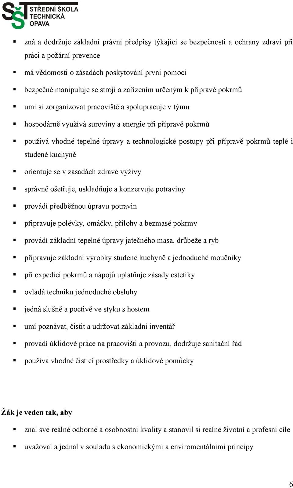 postupy při přípravě pokrmů teplé i studené kuchyně orientuje se v zásadách zdravé výživy správně ošetřuje, uskladňuje a konzervuje potraviny provádí předběžnou úpravu potravin připravuje polévky,