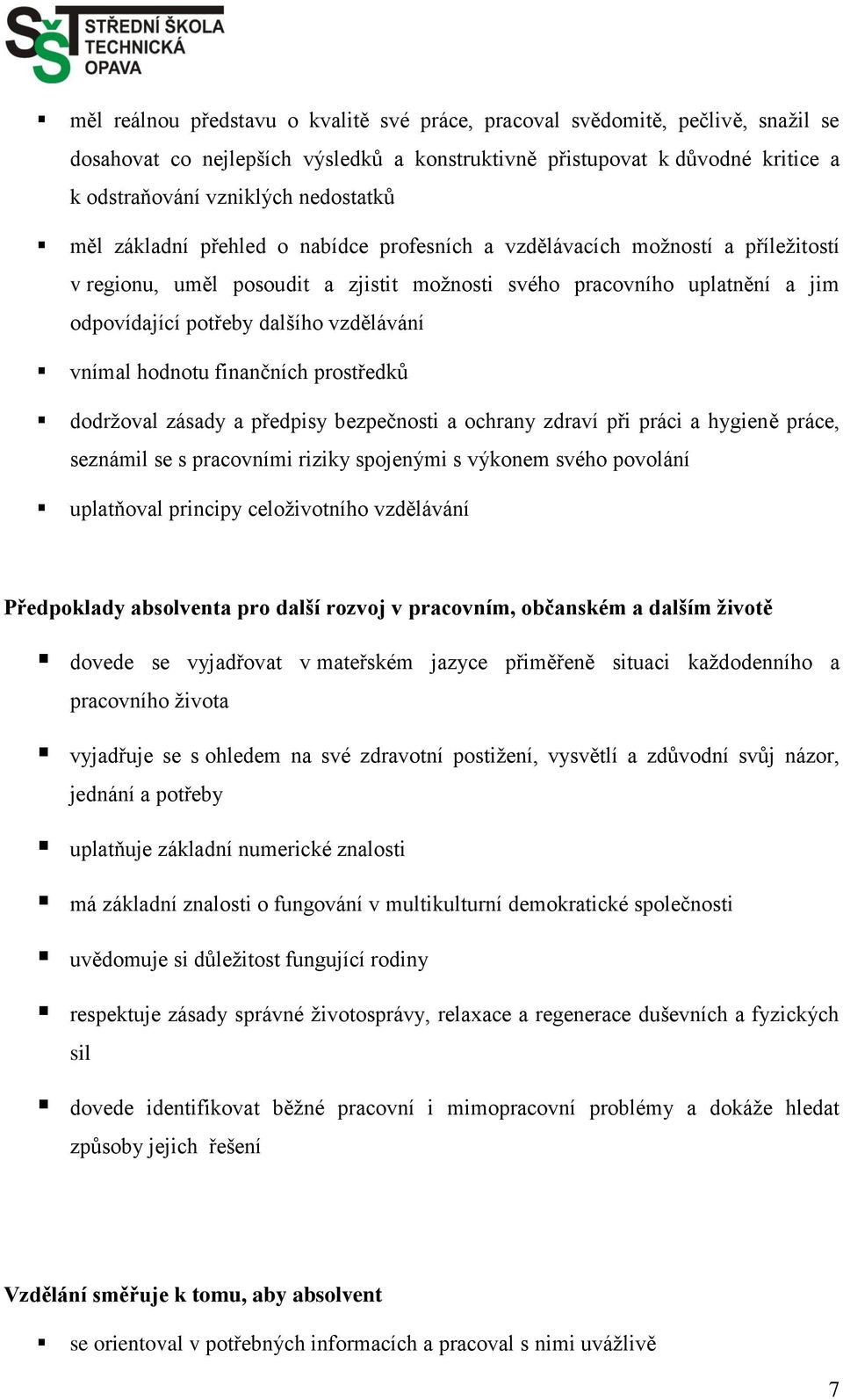 vnímal hodnotu finančních prostředků dodržoval zásady a předpisy bezpečnosti a ochrany zdraví při práci a hygieně práce, seznámil se s pracovními riziky spojenými s výkonem svého povolání uplatňoval