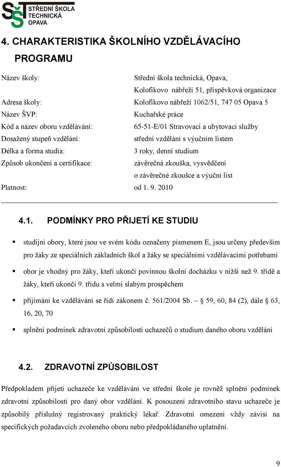 studium Způsob ukončení a certifikace: závěrečná zkouška, vysvědčení o závěrečné zkoušce a výuční list Platnost: od 1.