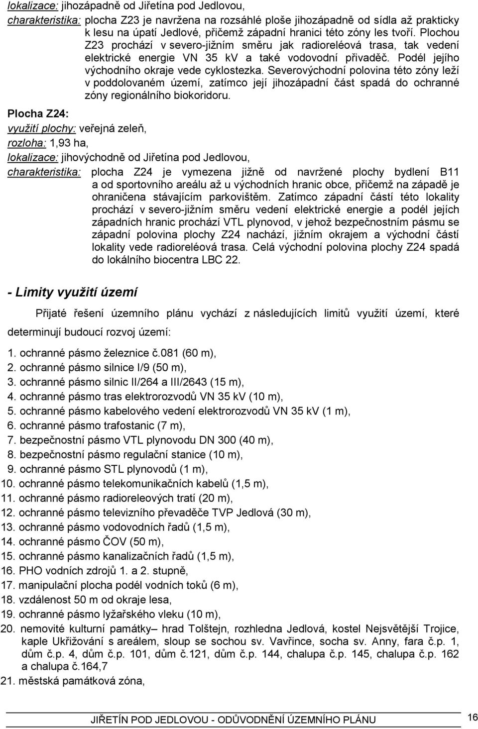 Severovýchodní polovina této zóny leţí v poddolovaném území, zatímco její jihozápadní část spadá do ochranné zóny regionálního biokoridoru.