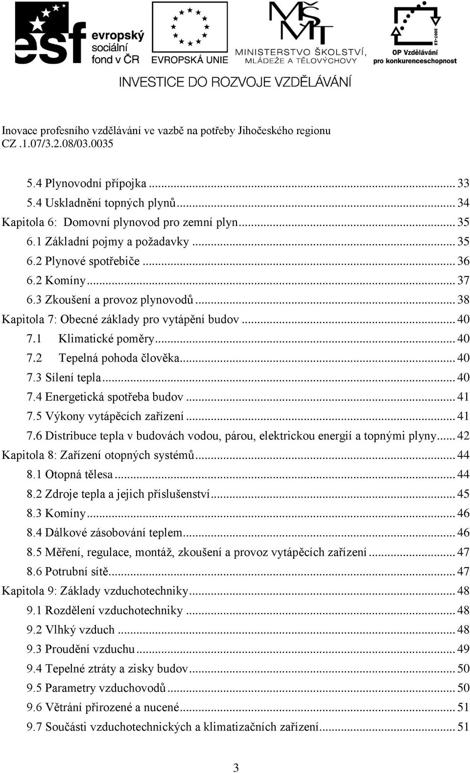 .. 41 7.5 Výkony vytápěcích zařízení... 41 7.6 Distribuce tepla v budovách vodou, párou, elektrickou energií a topnými plyny... 42 Kapitola 8: Zařízení otopných systémů... 44 8.