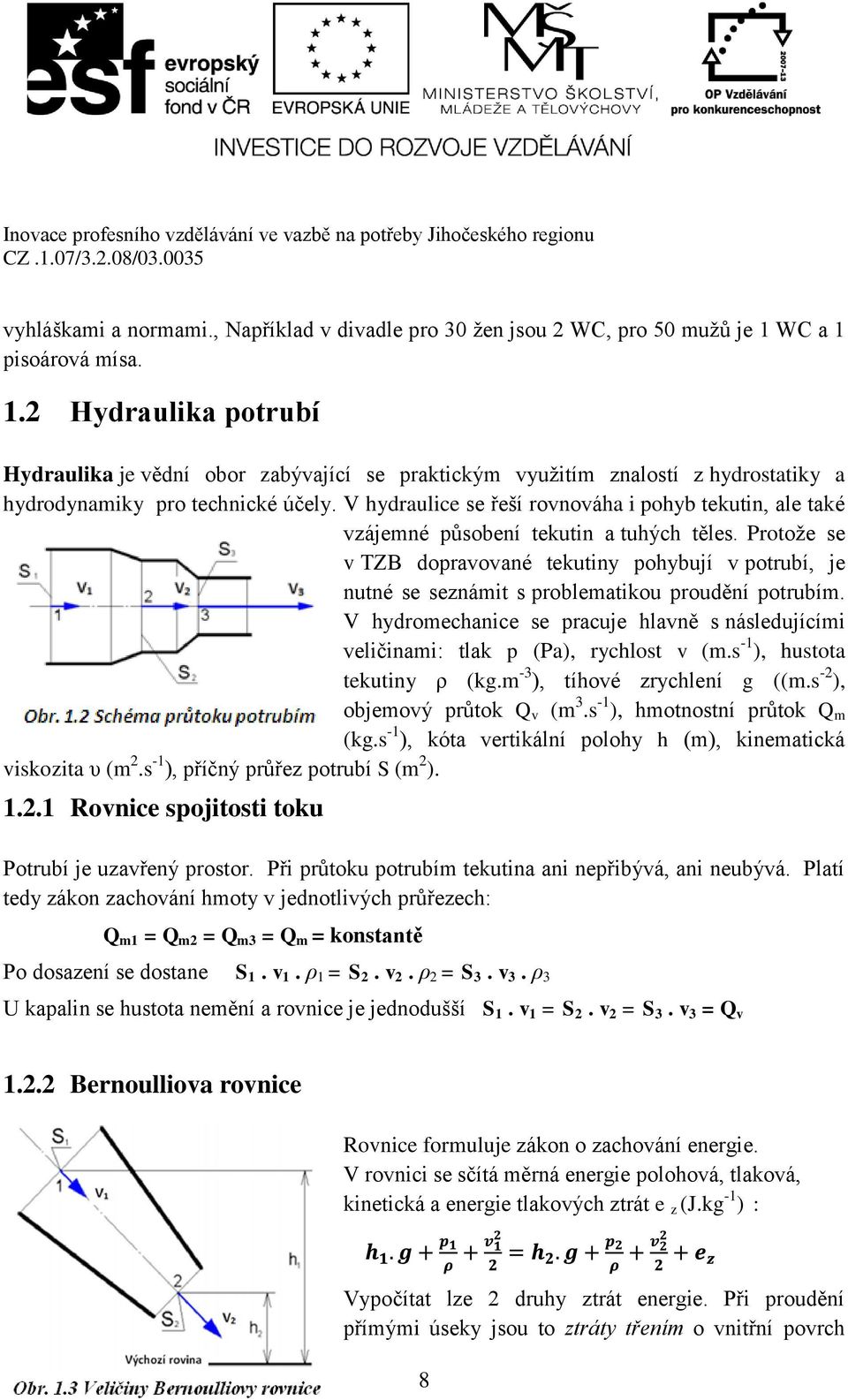 V hydraulice se řeší rovnováha i pohyb tekutin, ale také vzájemné působení tekutin a tuhých těles.