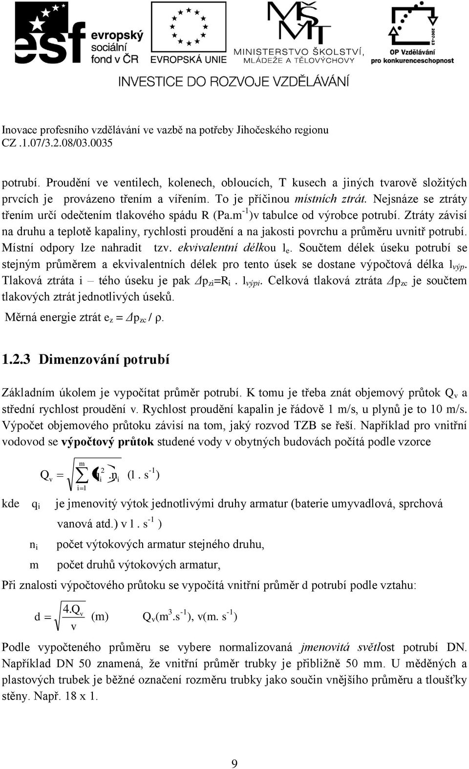 Ztráty závisí na druhu a teplotě kapaliny, rychlosti proudění a na jakosti povrchu a průměru uvnitř potrubí. Místní odpory lze nahradit tzv. ekvivalentní délkou l e.