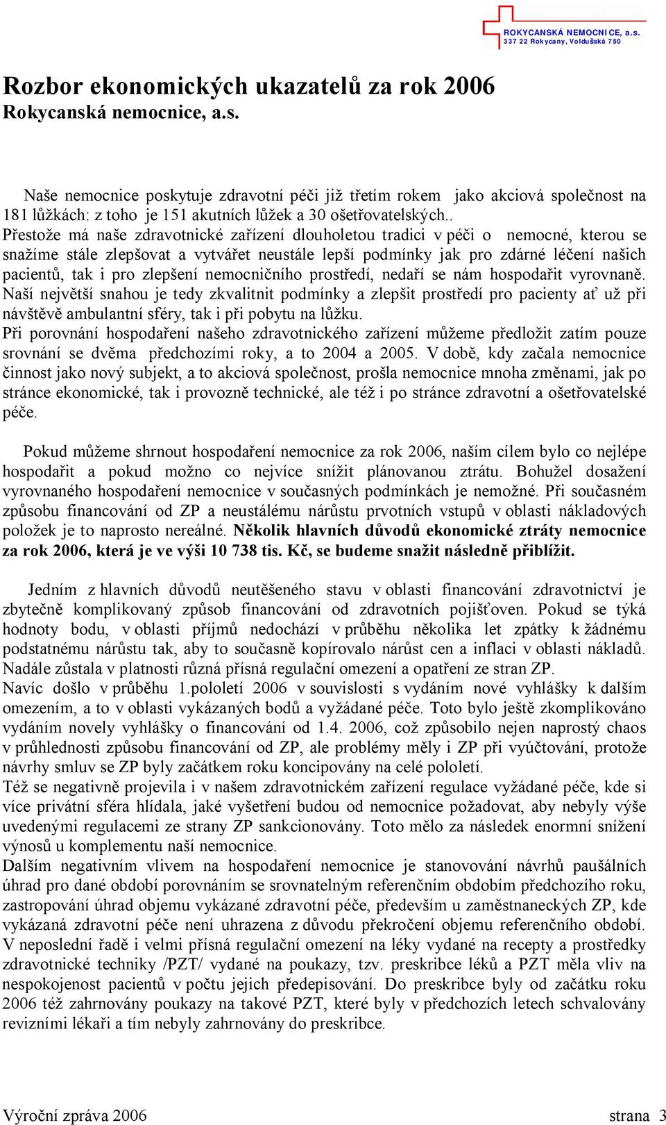 ení nemocni ního prost edí, neda í se nám hospoda it vyrovnan. Na í nejv í snahou je tedy zkvalitnit podmínky a zlep it prost edí pro pacienty a u p i náv ambulantní sféry, tak i p i pobytu na l ku.