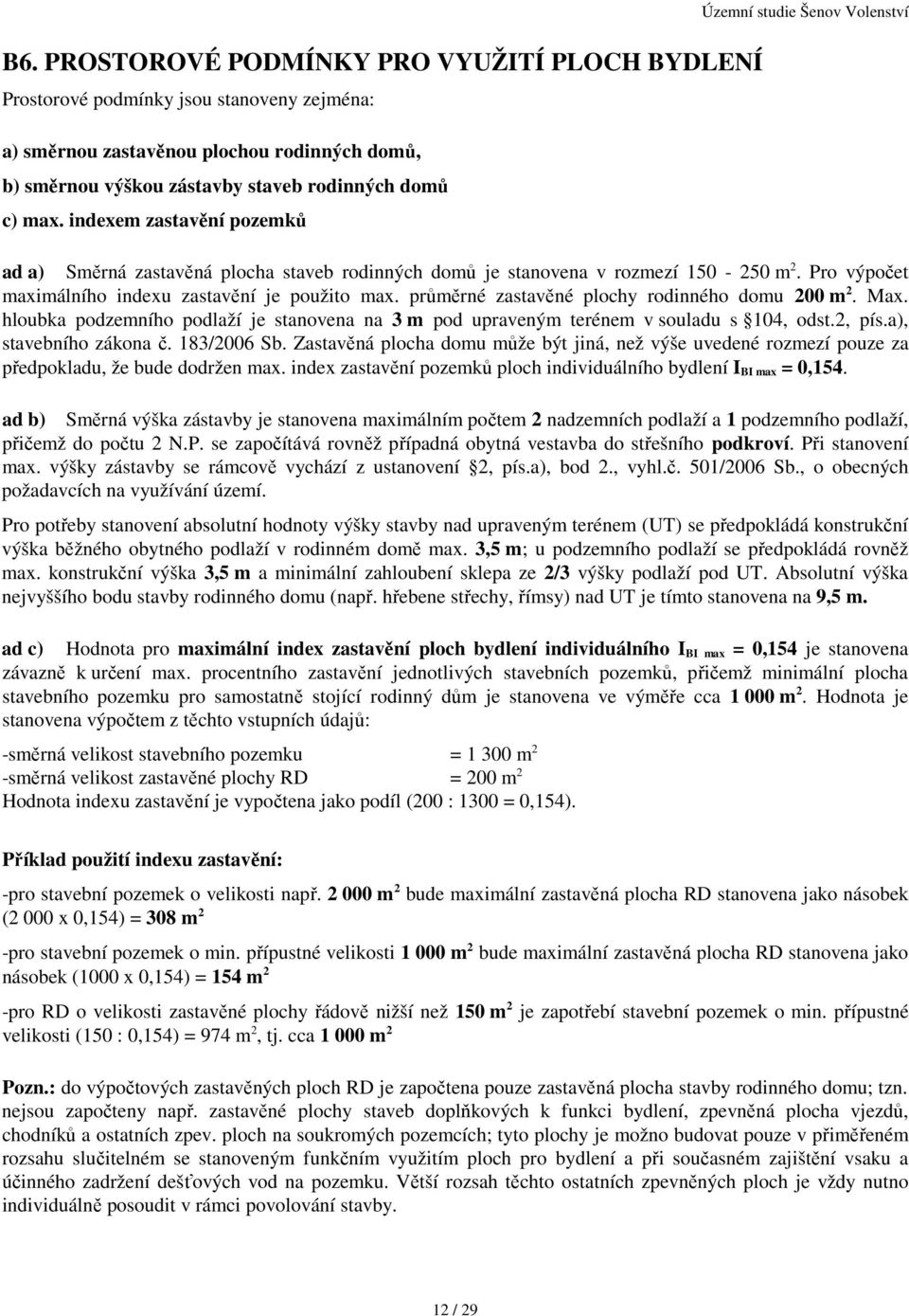 průměrné zastavěné plochy rodinného domu 200 m 2. Max. hloubka podzemního podlaží je stanovena na 3 m pod upraveným terénem v souladu s 104, odst.2, pís.a), stavebního zákona č. 183/2006 Sb.