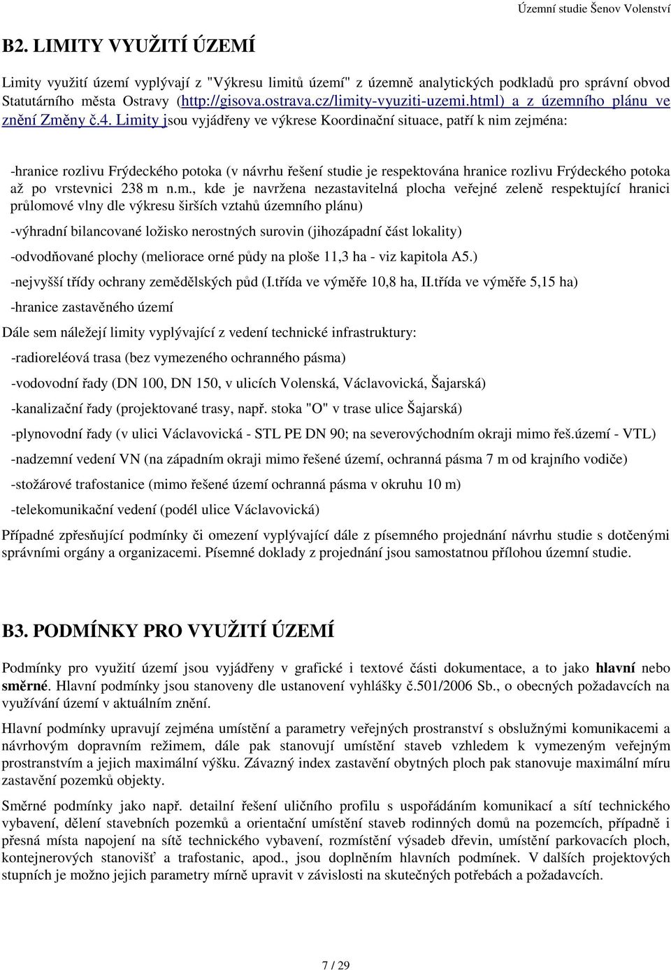 Limity j sou vyjádřeny ve výkrese Koordinační situace, patří k nim zejména: -hranice rozlivu Frýdeckého potoka (v návrhu řešení studie je respektována hranice rozlivu Frýdeckého potoka až po