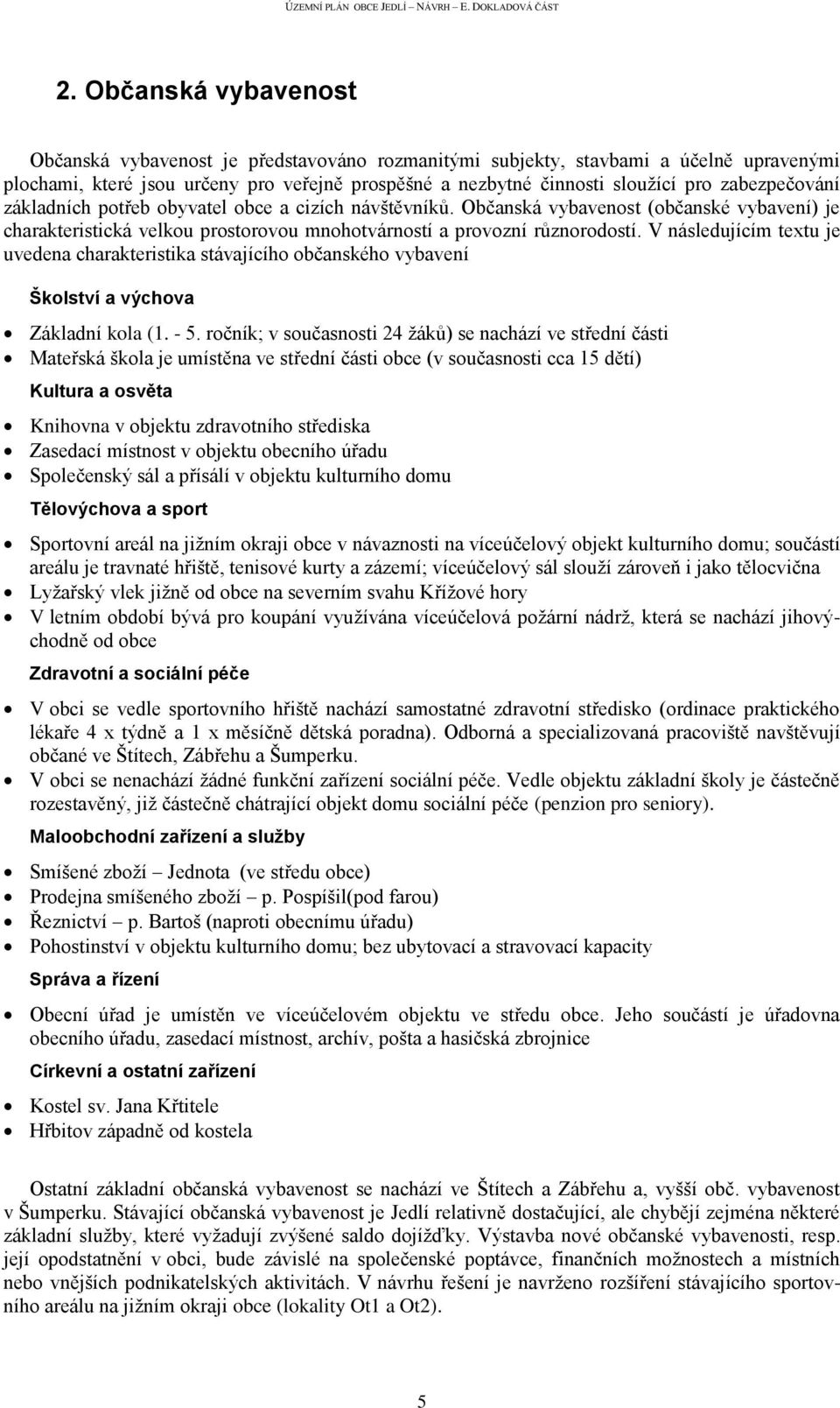 V následujícím textu je uvedena charakteristika stávajícího občanského vybavení Školství a výchova Základní kola (1. - 5.