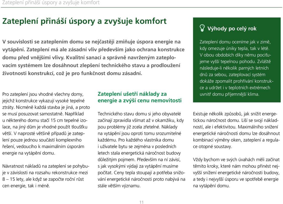 Kvalitní sanací a správně navrženým zateplovacím systémem lze dosáhnout zlepšení technického stavu a prodloužení životnosti konstrukcí, což je pro funkčnost domu zásadní.