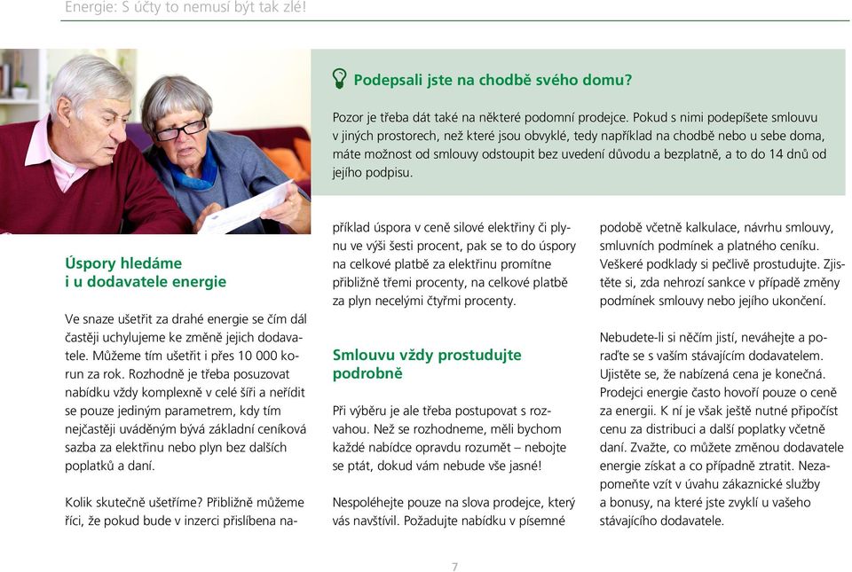 dnů od jejího podpisu. Úspory hledáme i u dodavatele energie Ve snaze ušetřit za drahé energie se čím dál častěji uchylujeme ke změně jejich dodavatele. Můžeme tím ušetřit i přes 10 000 korun za rok.