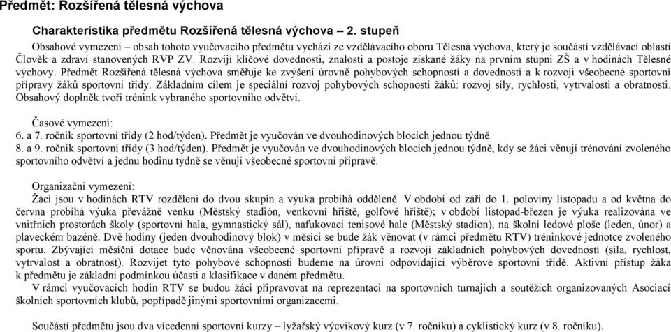 Rozvíjí klíčové dovednosti, znalosti a postoje získané žáky na prvním stupni ZŠ a v hodinách Tělesné výchovy.