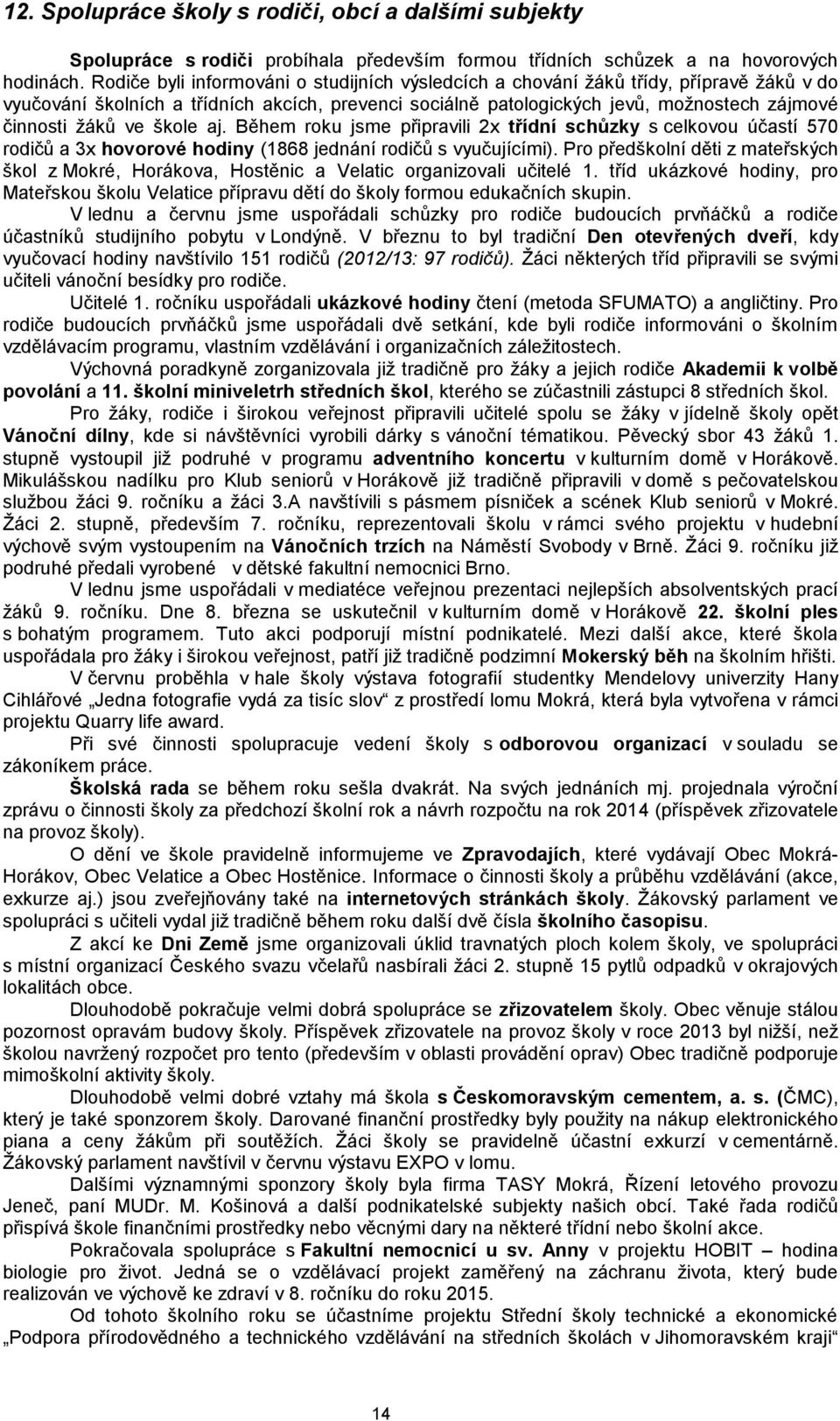 ve škole aj. Během roku jsme připravili 2x třídní schůzky s celkovou účastí 570 rodičů a 3x hovorové hodiny (1868 jednání rodičů s vyučujícími).