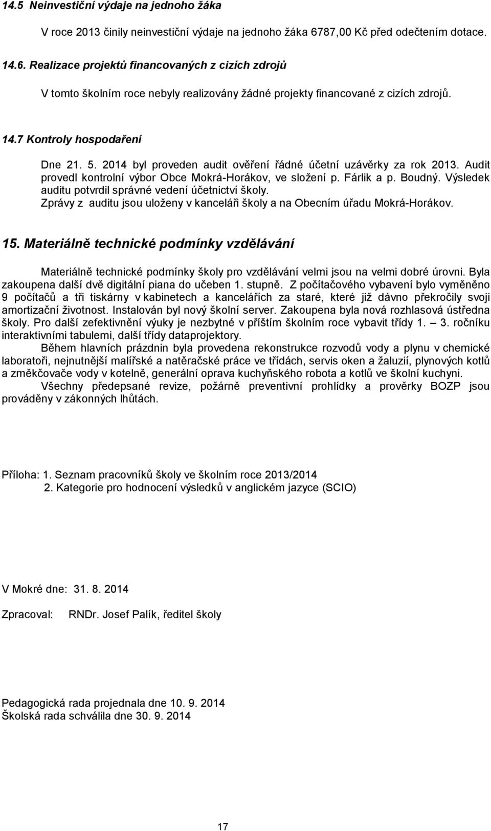 5. 2014 byl proveden audit ověření řádné účetní uzávěrky za rok 2013. Audit provedl kontrolní výbor Obce Mokrá-Horákov, ve složení p. Fárlik a p. Boudný.