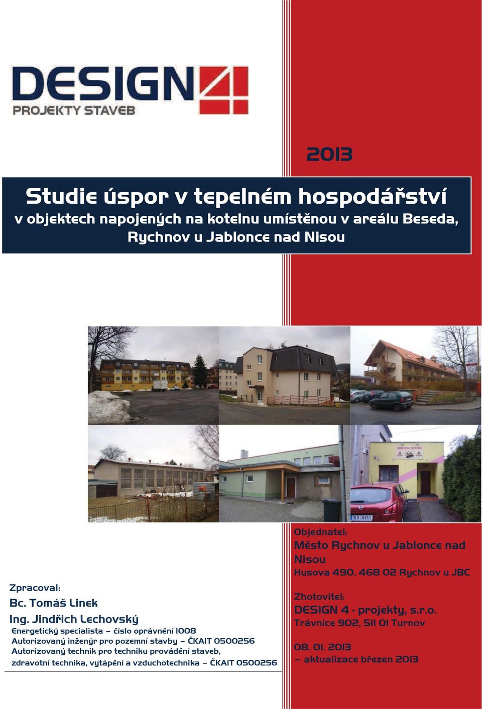 Jindřich Lechovský Energetický specialista číslo oprávnění 1008 Autorizovaný inženýr pro pozemní stavby ČKAIT 0500256 Autorizovaný technik pro