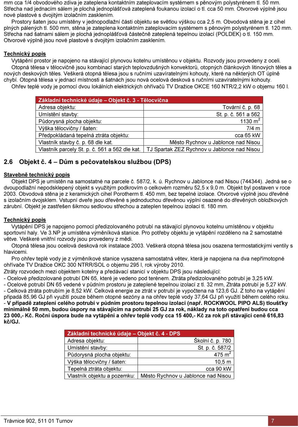 Obvodová stěna je z cihel plných pálených tl. 500 mm, stěna je zateplena kontaktním zateplovacím systémem s pěnovým polystyrénem tl. 120 mm.