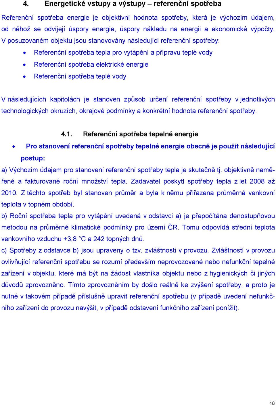 V posuzovaném objektu jsou stanovovány následující referenční spotřeby: Referenční spotřeba tepla pro vytápění a přípravu teplé vody Referenční spotřeba elektrické energie Referenční spotřeba teplé