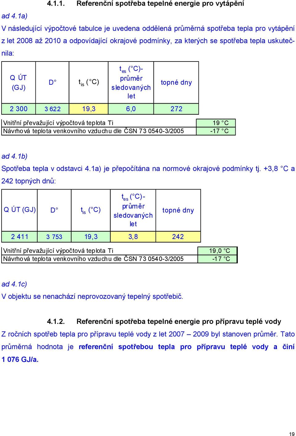 1. Referenční spotřeba tepelné energie pro vytápění V následující výpočtové tabulce je uvedena oddělená průměrná spotřeba tepla pro vytápění z let 2008 až 2010 a odpovídající okrajové podmínky, za
