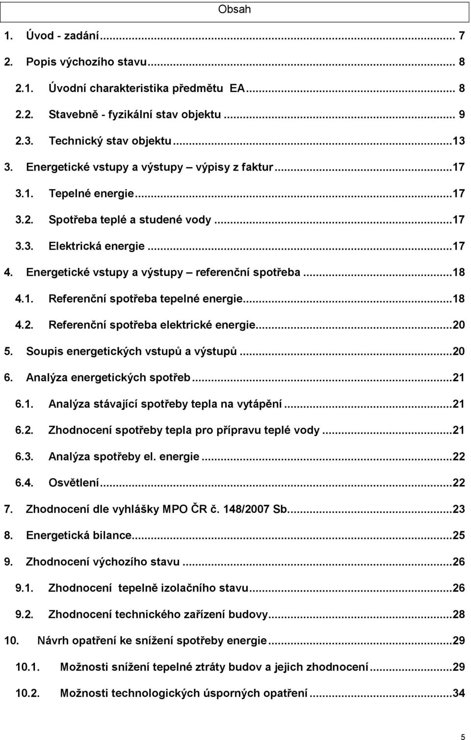 ..18 4.1. Referenční spotřeba tepelné energie...18 4.2. Referenční spotřeba elektrické energie...20 5. Soupis energetických vstupů a výstupů...20 6. Analýza energetických spotřeb...21 6.1. Analýza stávající spotřeby tepla na vytápění.