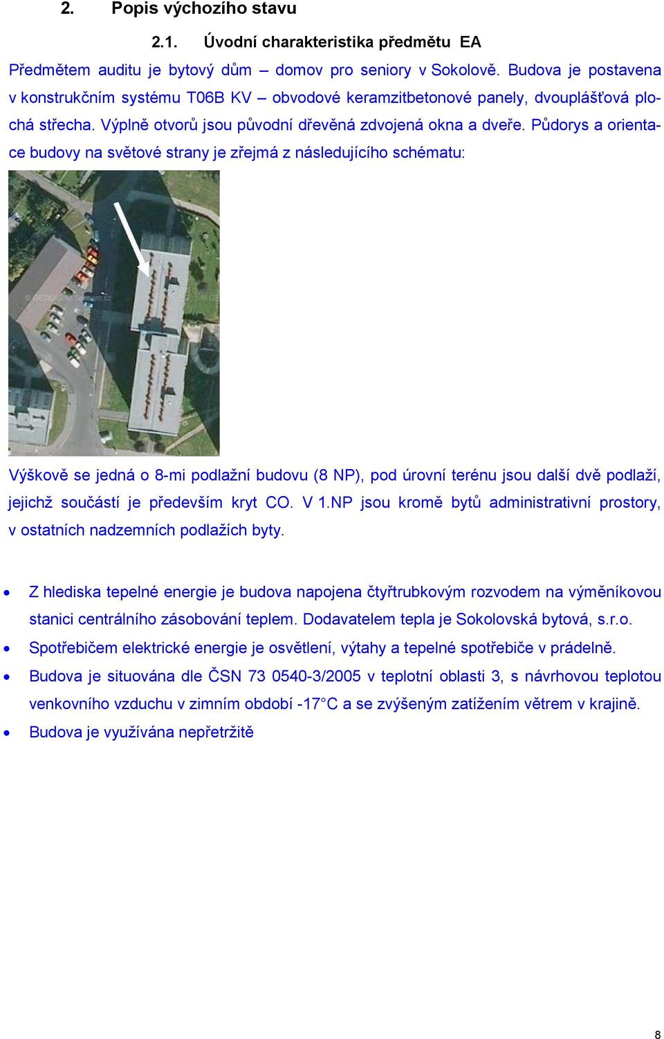 Půdorys a orientace budovy na světové strany je zřejmá z následujícího schématu: Výškově se jedná o 8-mi podlažní budovu (8 NP), pod úrovní terénu jsou další dvě podlaží, jejichž součástí je