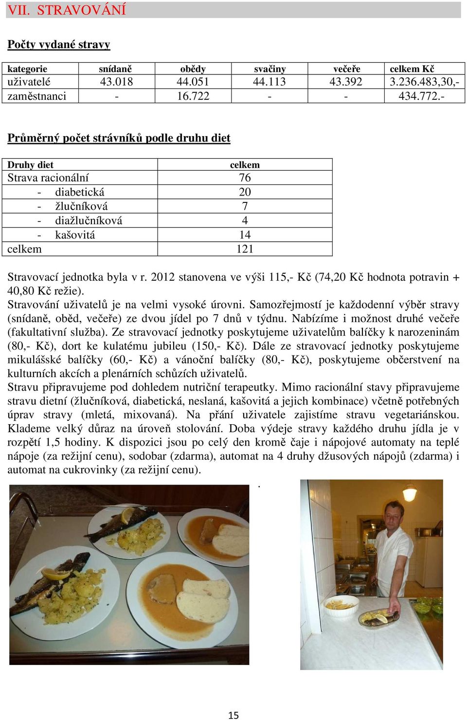 2012 stanovena ve výši 115,- Kč (74,20 Kč hodnota potravin + 40,80 Kč režie). Stravování uživatelů je na velmi vysoké úrovni.