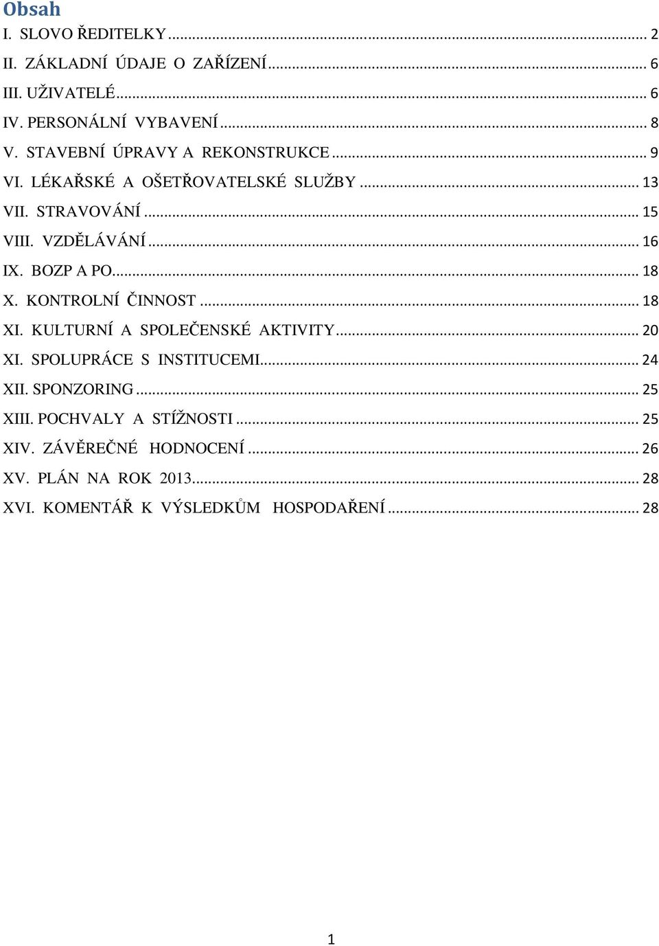 BOZP A PO... 18 X. KONTROLNÍ ČINNOST... 18 XI. KULTURNÍ A SPOLEČENSKÉ AKTIVITY... 20 XI. SPOLUPRÁCE S INSTITUCEMI... 24 XII.