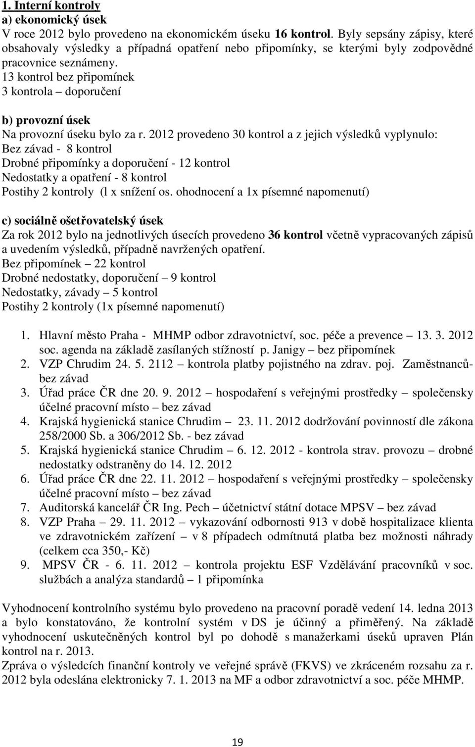 13 kontrol bez připomínek 3 kontrola doporučení b) provozní úsek Na provozní úseku bylo za r.