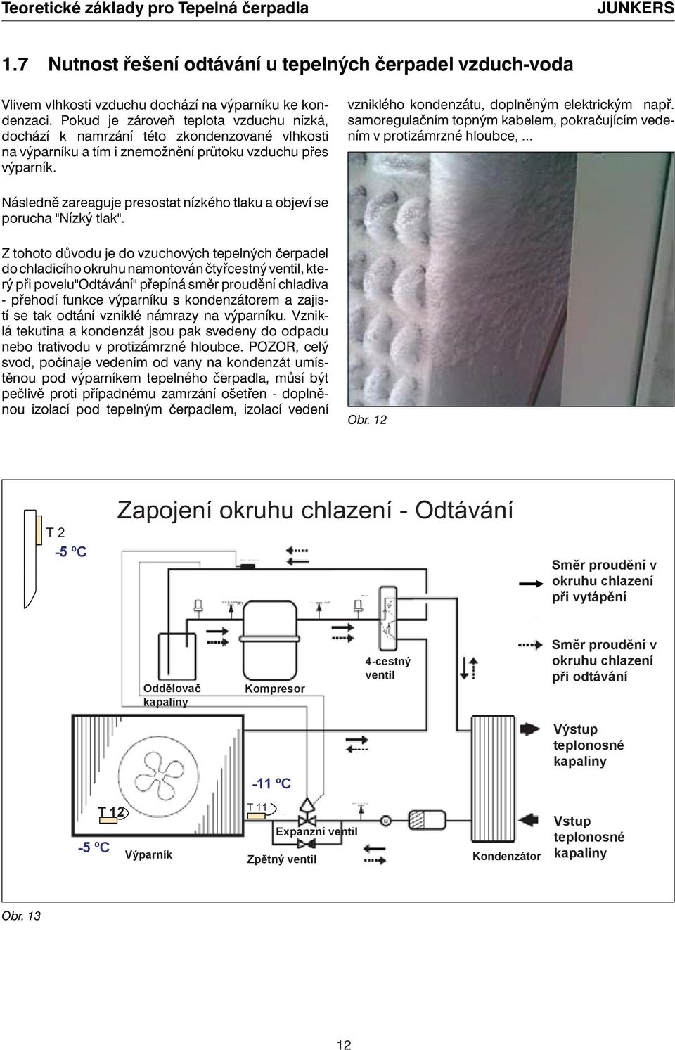 samoregulačním topným kabelem, pokračujícím vedením v protizámrzné hloubce,... Následně zareaguje presostat nízkého tlaku a objeví se porucha "Nízký tlak".