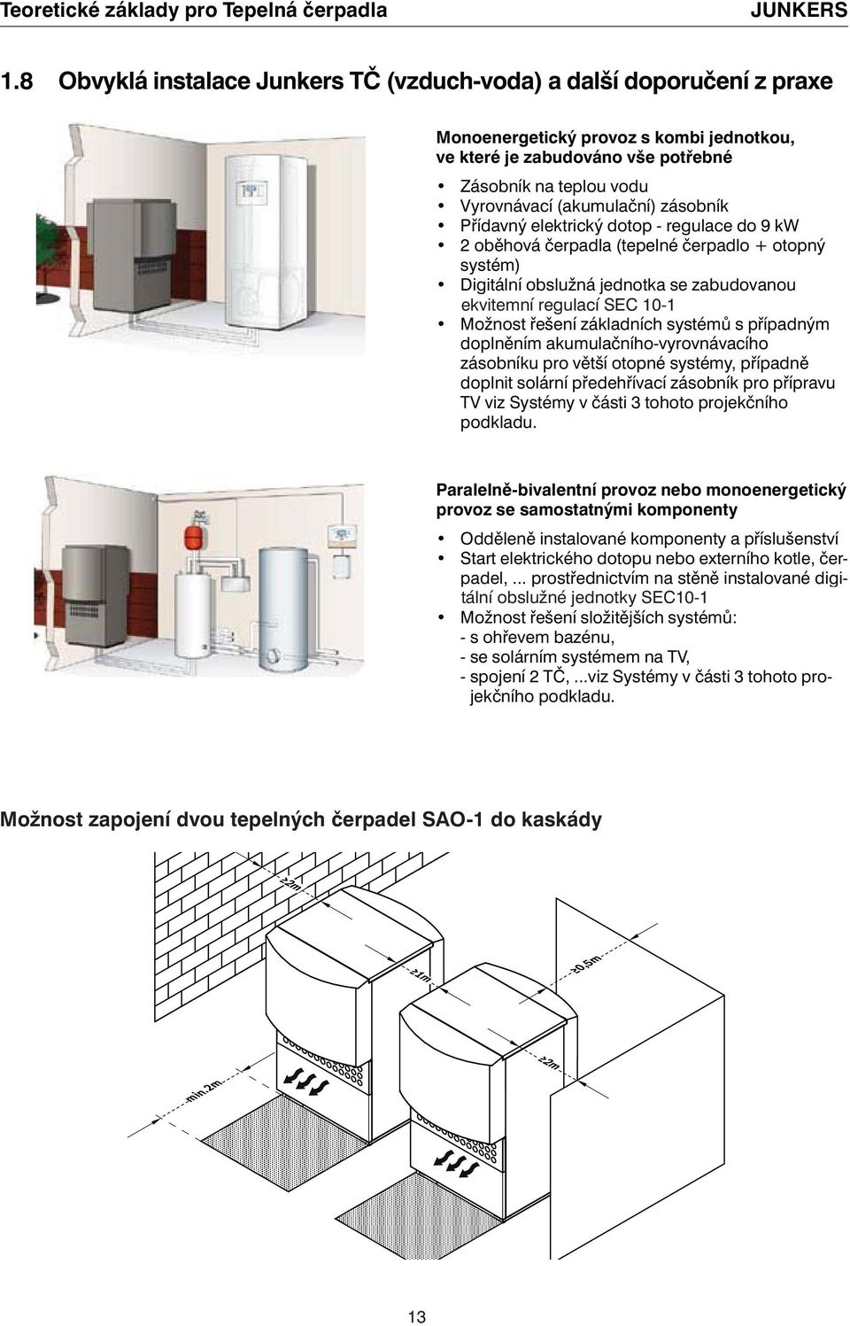 zásobník Přídavný elektrický dotop - regulace do 9 kw 2 oběhová čerpadla (tepelné čerpadlo + otopný systém) Digitální obslužná jednotka se zabudovanou ekvitemní regulací SEC 10-1 Možnost řešení