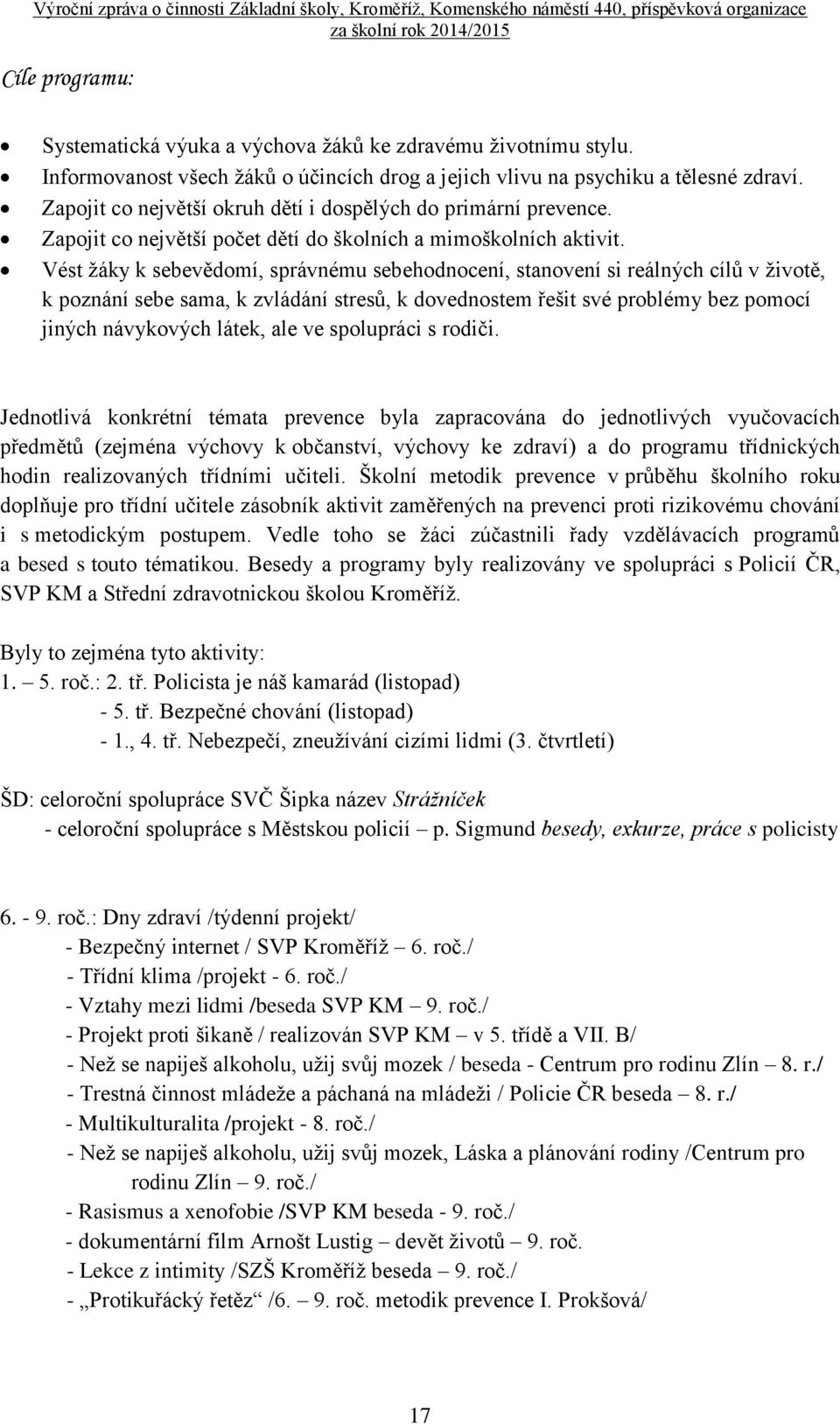 Vést žáky k sebevědomí, správnému sebehodnocení, stanovení si reálných cílů v životě, k poznání sebe sama, k zvládání stresů, k dovednostem řešit své problémy bez pomocí jiných návykových látek, ale