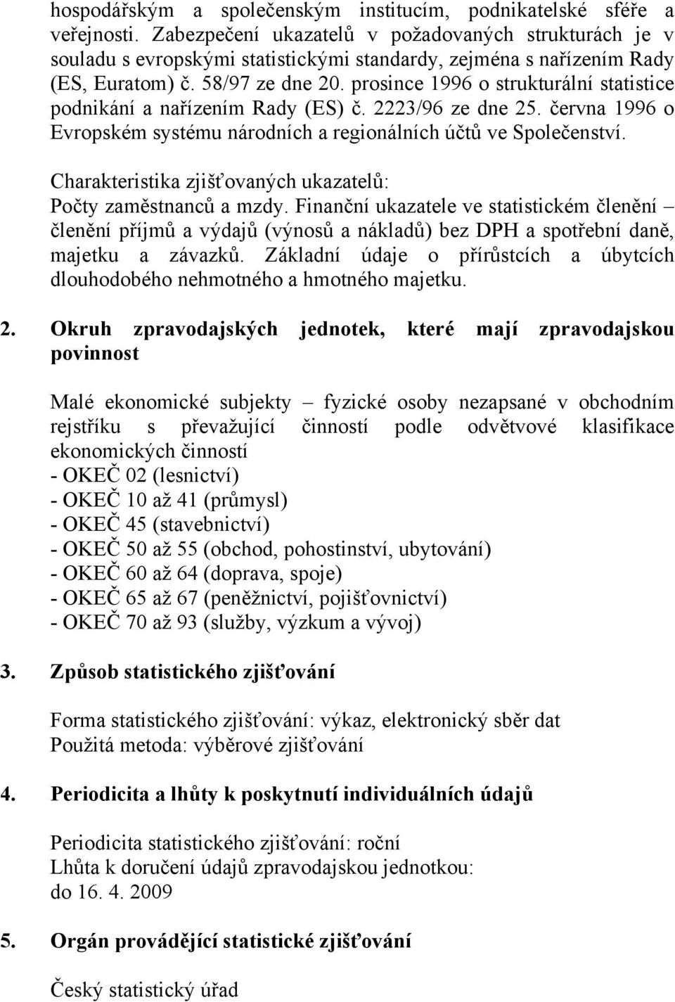 prosince 1996 o strukturální statistice podnikání a nařízením Rady (ES) č. 2223/96 ze dne 25. června 1996 o Evropském systému národních a regionálních účtů ve Společenství. Počty zaměstnanců a mzdy.