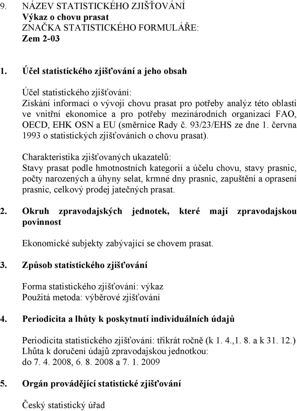 Stavy prasat podle hmotnostních kategorií a účelu chovu, stavy prasnic, počty narozených a úhyny selat, krmné dny prasnic, zapuštění a oprasení prasnic, celkový prodej jatečných prasat.