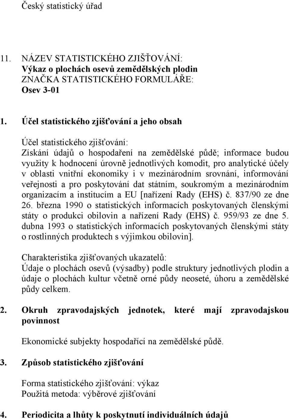 [nařízení Rady (EHS) č. 837/90 ze dne 26. března 1990 o statistických informacích poskytovaných členskými státy o produkci obilovin a nařízení Rady (EHS) č. 959/93 ze dne 5.