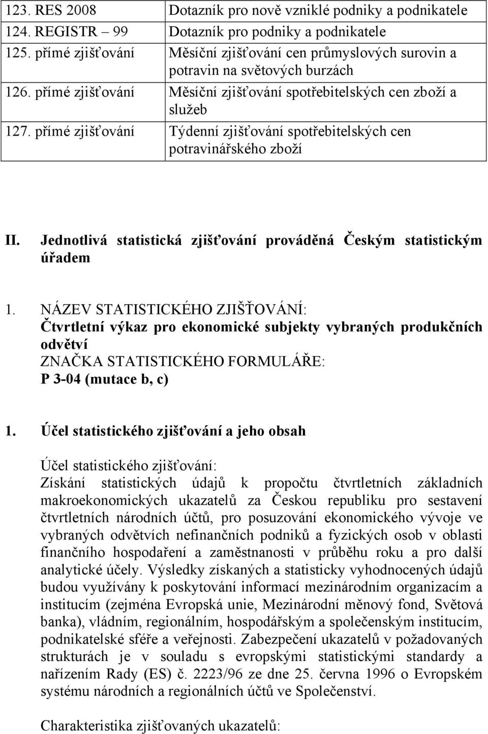 přímé zjišťování Týdenní zjišťování spotřebitelských cen potravinářského zboží II. Jednotlivá statistická zjišťování prováděná Českým statistickým úřadem 1.