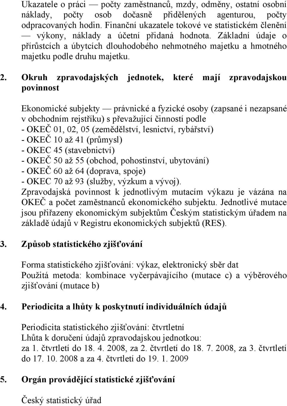 Základní údaje o přírůstcích a úbytcích dlouhodobého nehmotného majetku a hmotného majetku podle druhu majetku.