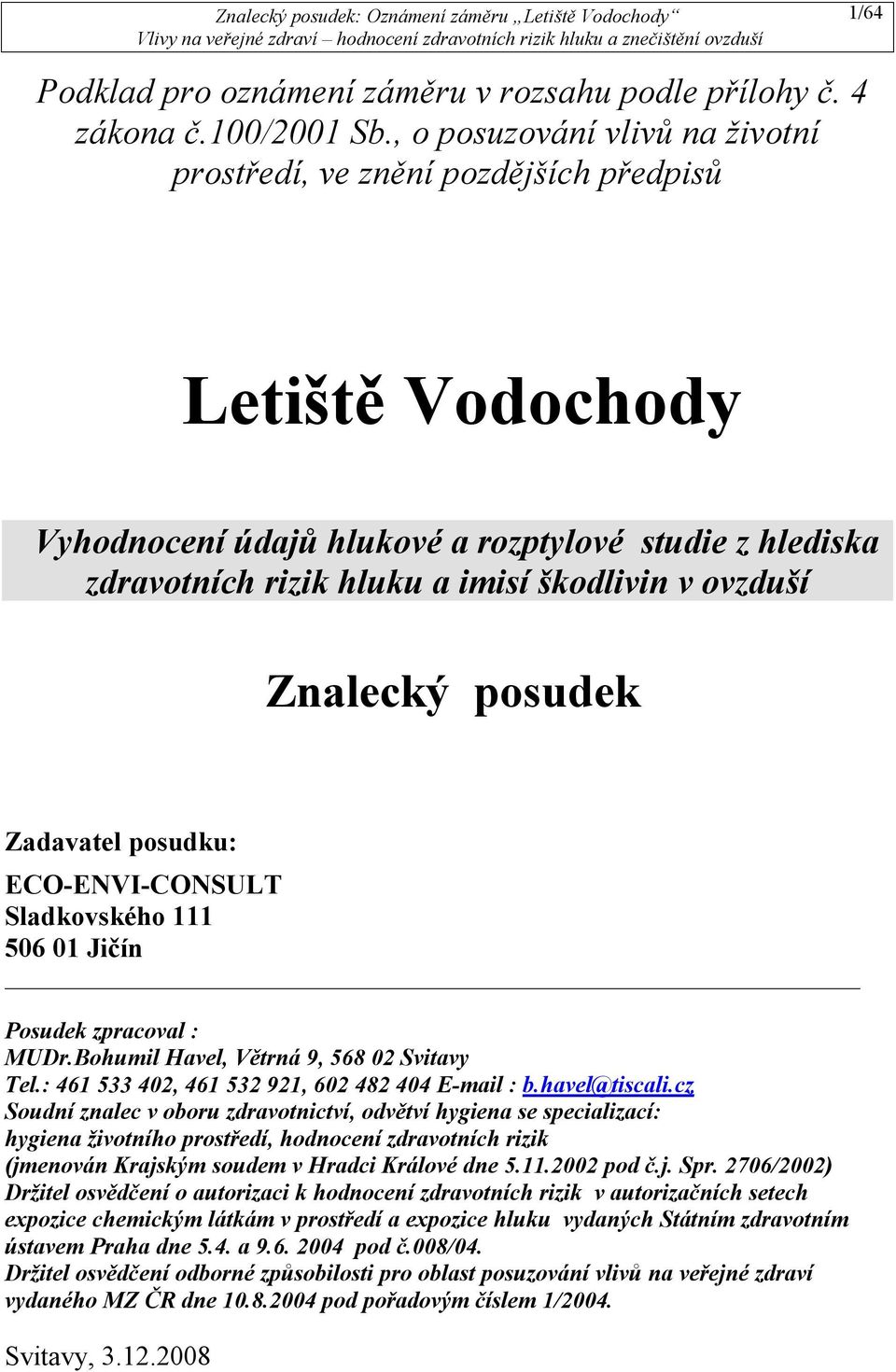 Znalecký posudek Zadavatel posudku: ECO-ENVI-CONSULT Sladkovského 111 506 01 Jičín Posudek zpracoval : MUDr.Bohumil Havel, Větrná 9, 568 02 Svitavy Tel.