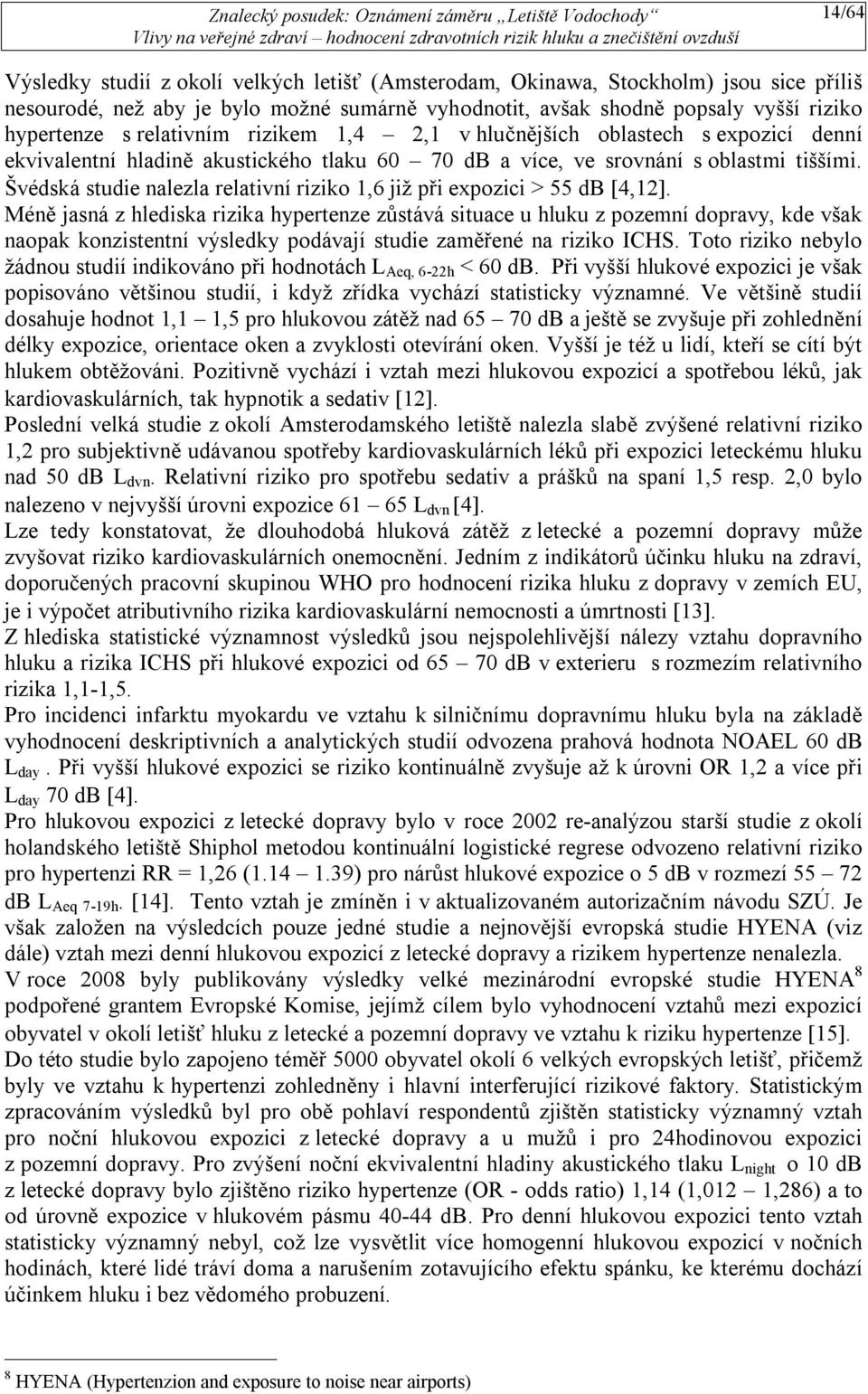 Švédská studie nalezla relativní riziko 1,6 již při expozici > 55 db [4,12].