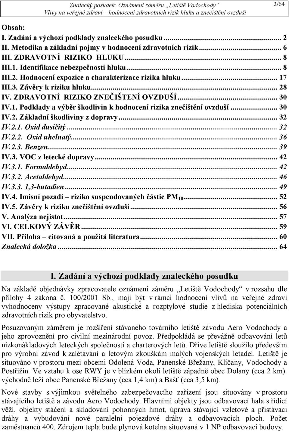 ..30 IV.2. Základní škodliviny z dopravy...32 IV.2.1. Oxid dusičitý...32 IV.2.2. Oxid uhelnatý...36 IV.2.3. Benzen...39 IV.3. VOC z letecké dopravy...42 IV.3.1. Formaldehyd...42 IV.3.2. Acetaldehyd.