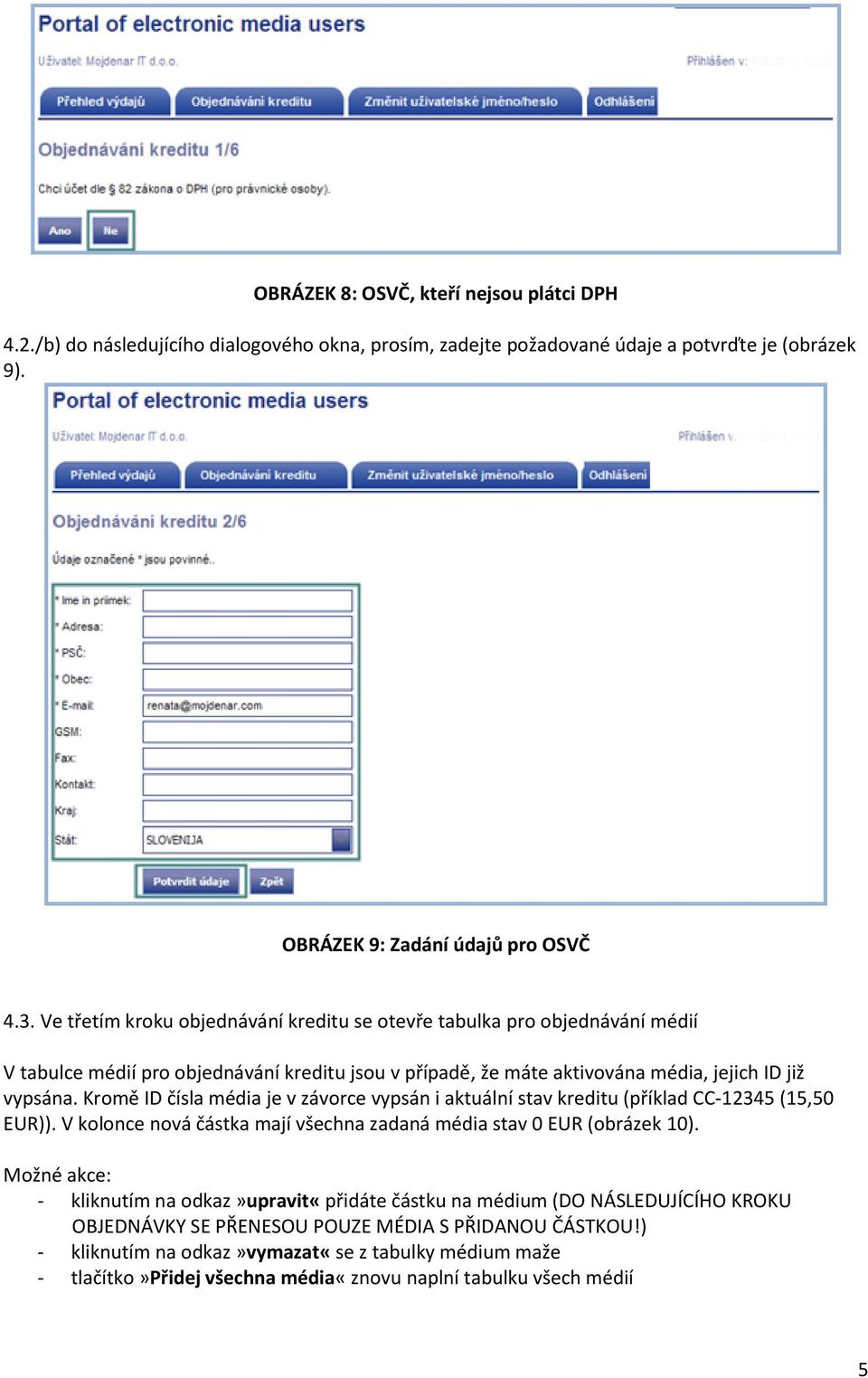 Kromě ID čísla média je v závorce vypsán i aktuální stav kreditu (příklad CC-12345 (15,50 EUR)). V kolonce nová částka mají všechna zadaná média stav 0 EUR (obrázek 10).