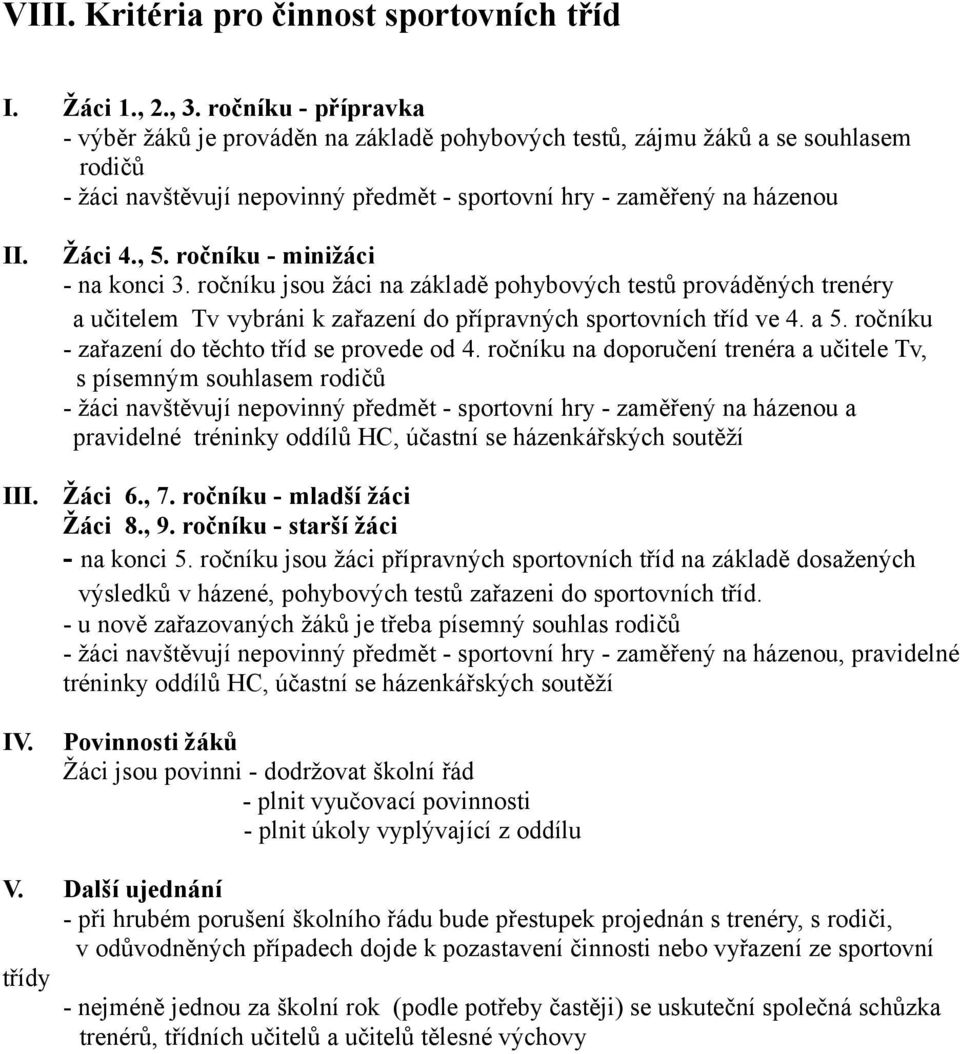 Žáci 4., 5. ročníku - minižáci - na konci 3. ročníku jsou žáci na základě pohybových testů prováděných trenéry a učitelem Tv vybráni k zařazení do přípravných sportovních tříd ve 4. a 5.