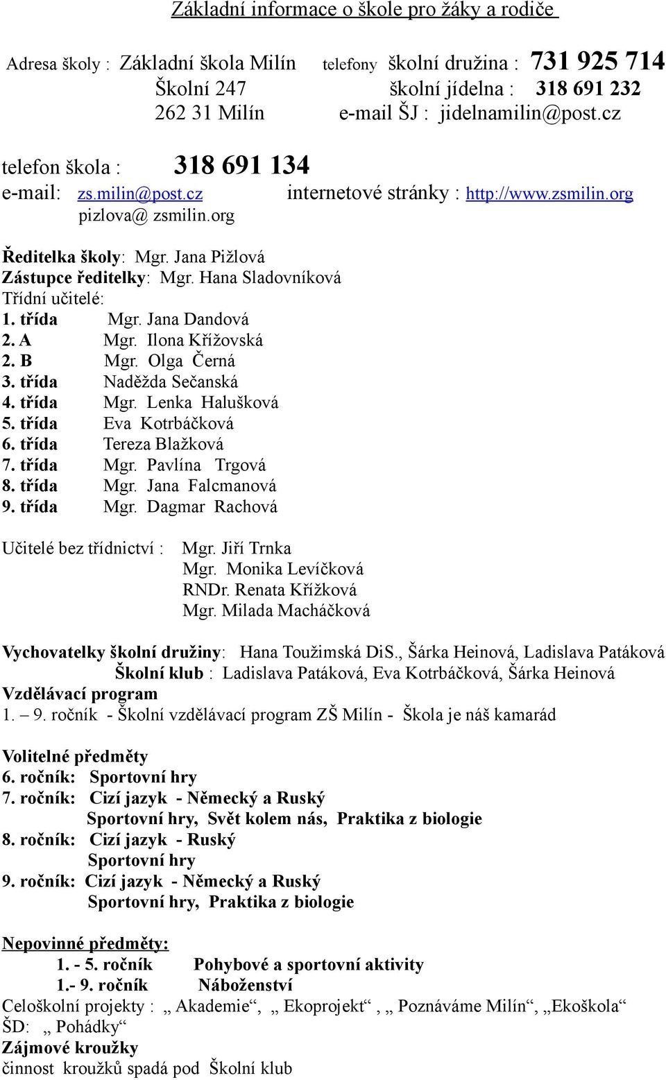 Jana Pižlová Zástupce ředitelky: Mgr. Hana Sladovníková Třídní učitelé: 1. třída Mgr. Jana Dandová 2. A Mgr. Ilona Křížovská 2. B Mgr. Olga Černá 3. třída Naděžda Sečanská 4. třída Mgr. Lenka Halušková 5.