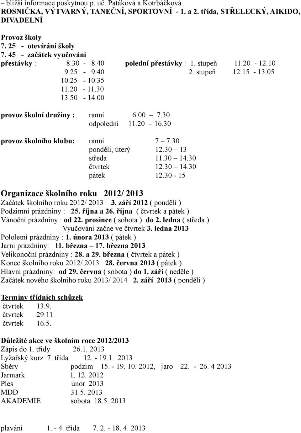 30 provoz školního klubu: ranní pondělí, úterý středa čtvrtek pátek 7 7.30 12.30 13 11.30 14.30 12.30 14.30 12.30-15 Organizace školního roku 2012/ 2013 Začátek školního roku 2012/ 2013 3.