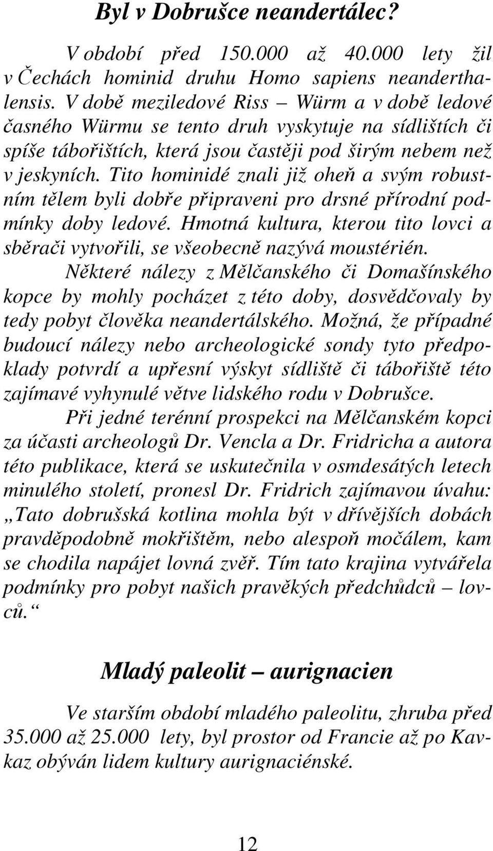 Tito hominidé znali již oheň a svým robustním tělem byli dobře připraveni pro drsné přírodní podmínky doby ledové.