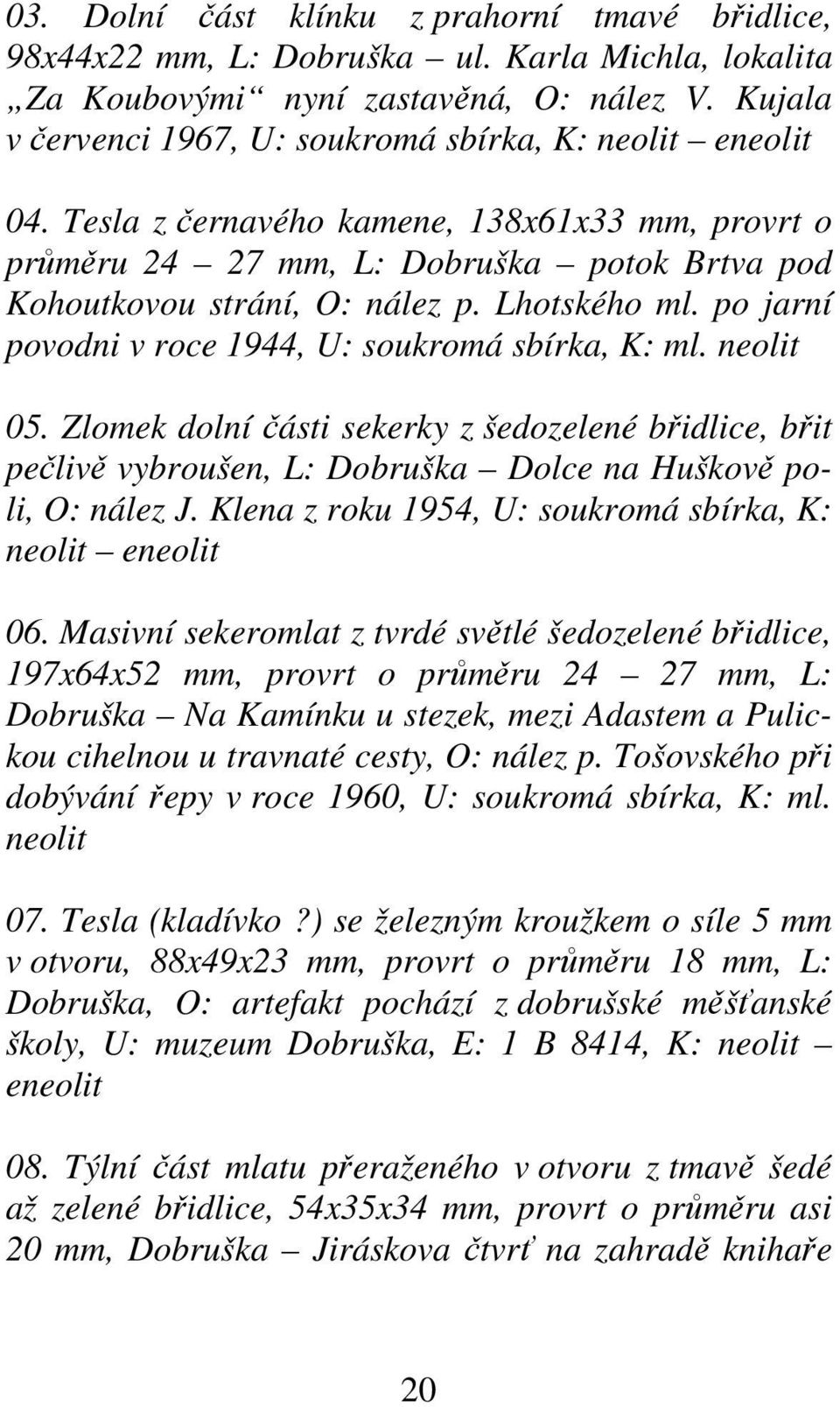 Lhotského ml. po jarní povodni v roce 1944, U: soukromá sbírka, K: ml. neolit 05.