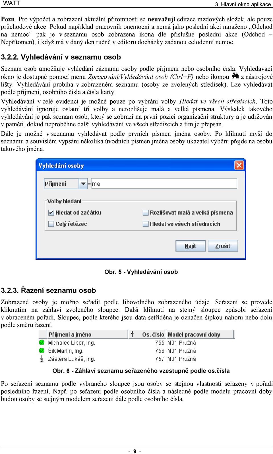 v editoru docházky zadanou celodenní nemoc. 3.2.2. Vyhledávání v seznamu osob Seznam osob umožňuje vyhledání záznamu osoby podle příjmení nebo osobního čísla.